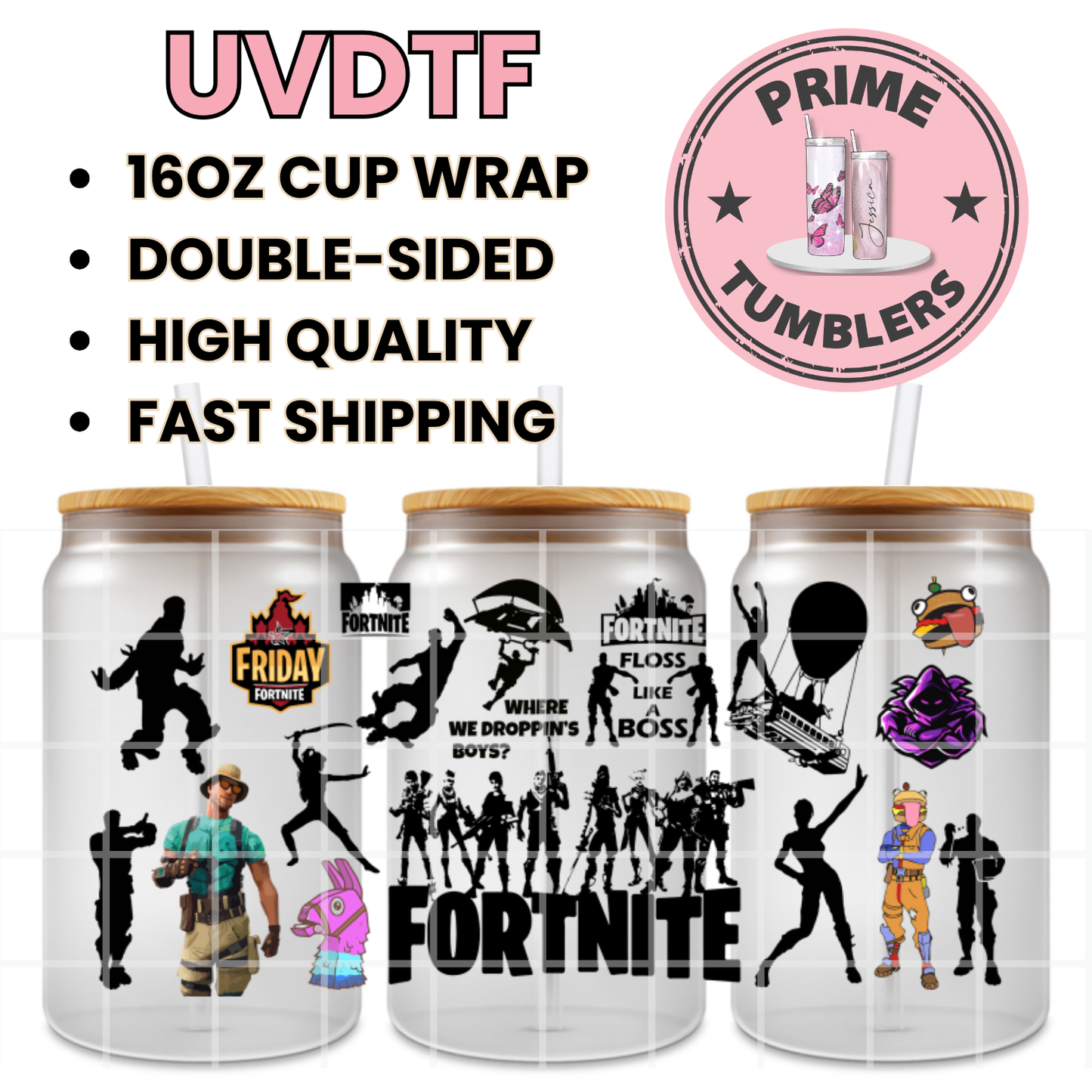 FORTNITE video game Ready-to-press UVDTF Transfers, Cup wrap decals, Tumbler prints, 16oz Libbey Glass UV STICKERS Floss Like A Boss, Where We Droppin's Boys? Battle Royale online multiplayer game developed by Epic Games